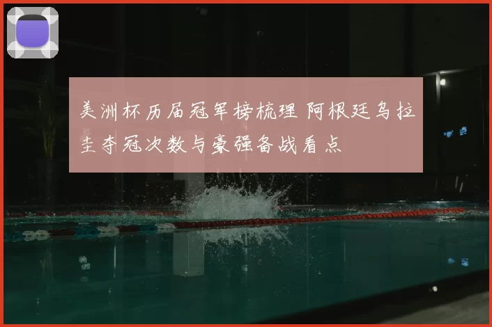 美洲杯历届冠军榜梳理 阿根廷乌拉圭夺冠次数与豪强备战看点