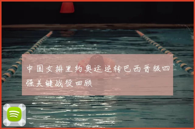 中国女排里约奥运逆转巴西晋级四强关键战役回顾