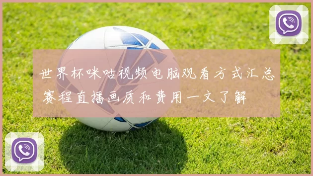 世界杯咪咕视频电脑观看方式汇总 赛程直播画质和费用一文了解