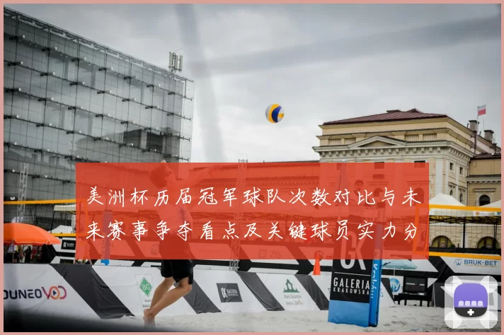 美洲杯历届冠军球队次数对比与未来赛事争夺看点及关键球员实力分布